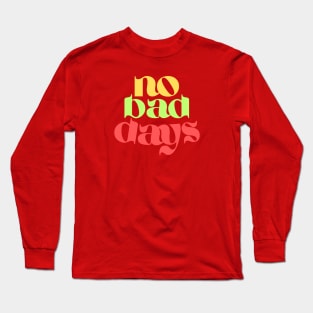 No bad days Long Sleeve T-Shirt